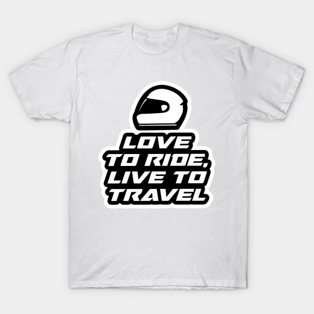 Love to Ride, Live to travel - Inspirational Quote for Bikers Motorcycles lovers T-Shirt by Tanguy44